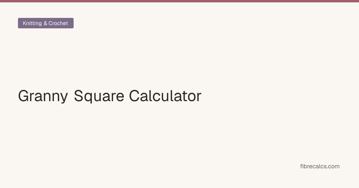 Granny Square Calculator — 4 to 10-Inch Squares | FibreCalcs